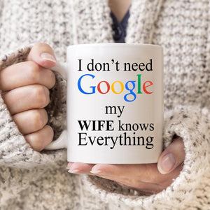 I Don't Need Google My Wife Knows Everything Mug | Drinkware | 11 oz mug, 11 oz mugs, coffee mug, design mug, drinkware mug, dye sublimation mug, Funny Mug, gift mug, google mug, grandad mug, grandfather mug, mug, mugs, Novelty Mug, Quote Mug, Travel Quote Mug, white mug | TageUnlimited