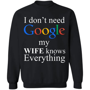 I Don't Need Google My Wife Knows Everything Sweatshirt | Apparel | american made, american merchandise, christmas gifts, gift for dad, gifts, gifts for christmas, gifts for men, google, google sweatshirt, made in usa, merchandise, sweatshirt, sweatshirts, usa, usa apparel, usa made | TageUnlimited