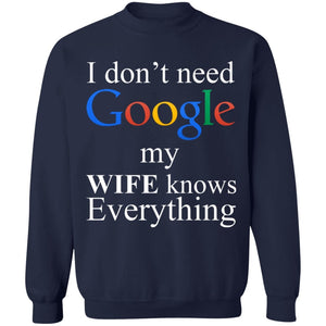 I Don't Need Google My Wife Knows Everything Sweatshirt | Apparel | american made, american merchandise, christmas gifts, gift for dad, gifts, gifts for christmas, gifts for men, google, google sweatshirt, made in usa, merchandise, sweatshirt, sweatshirts, usa, usa apparel, usa made | TageUnlimited