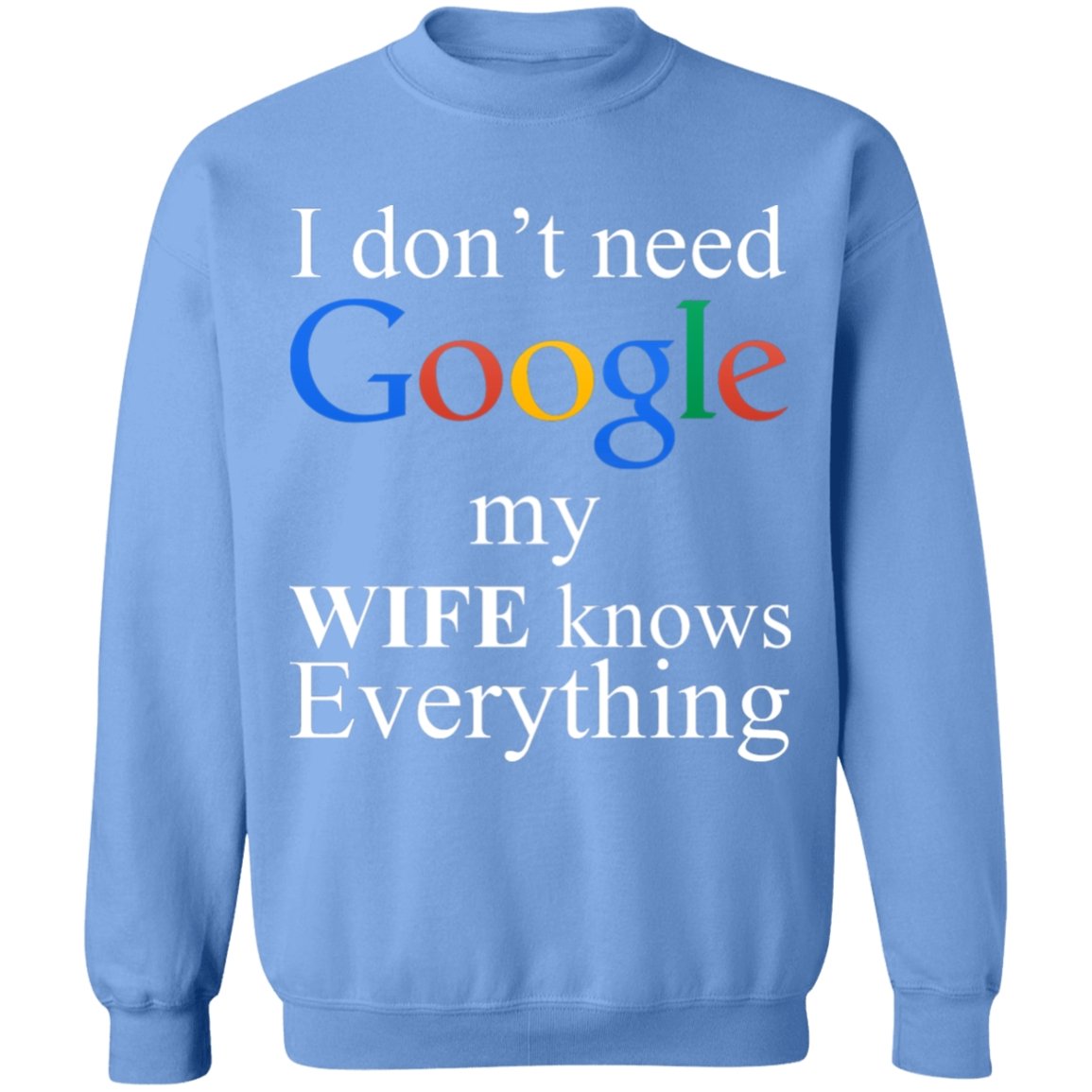 I Don't Need Google My Wife Knows Everything Sweatshirt | Apparel | american made, american merchandise, christmas gifts, gift for dad, gifts, gifts for christmas, gifts for men, google, google sweatshirt, made in usa, merchandise, sweatshirt, sweatshirts, usa, usa apparel, usa made | TageUnlimited